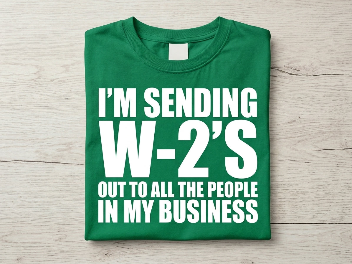 I’m Sending Out W-2s to All the People in My Business Tee