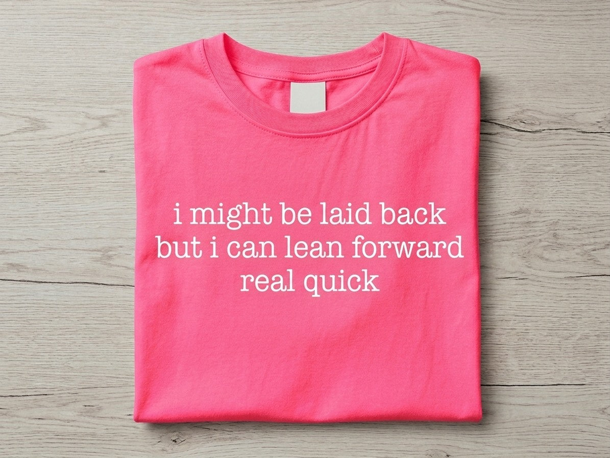 I Might Be Laid back But I Can Lean Forward