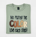 No Matter the Color, Love Each Other! T-Shirt 💚